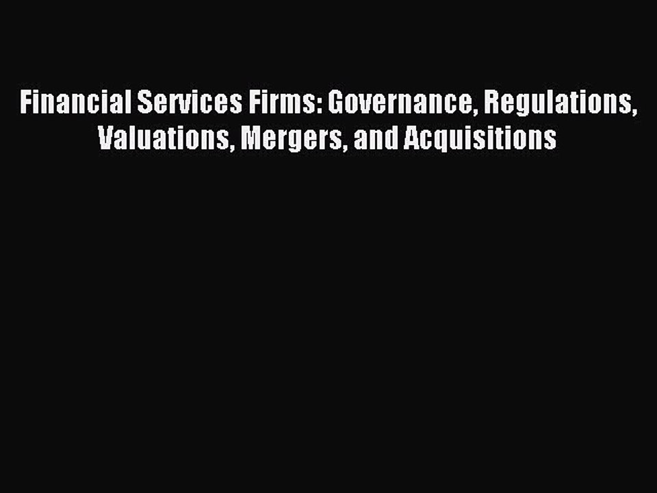 Read Financial Services Firms: Governance Regulations Valuations Mergers and Acquisitions Ebook
