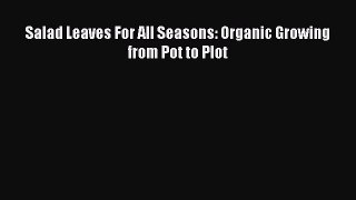 Read Salad Leaves For All Seasons: Organic Growing from Pot to Plot Ebook Free