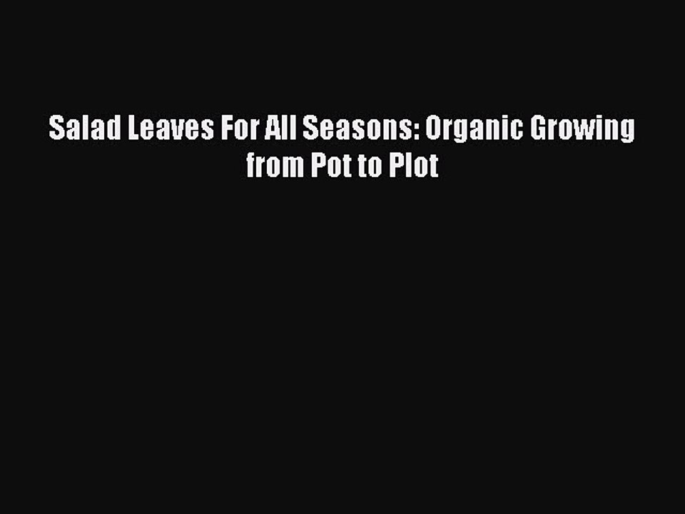 Read Salad Leaves For All Seasons: Organic Growing from Pot to Plot Ebook Free