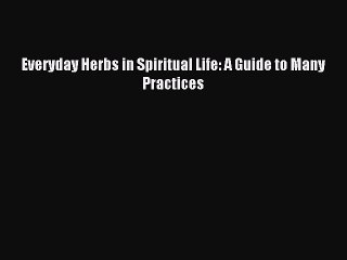 Read Everyday Herbs in Spiritual Life: A Guide to Many Practices Ebook Free