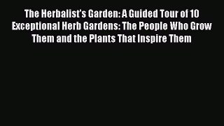 Read The Herbalist's Garden: A Guided Tour of 10 Exceptional Herb Gardens: The People Who Grow