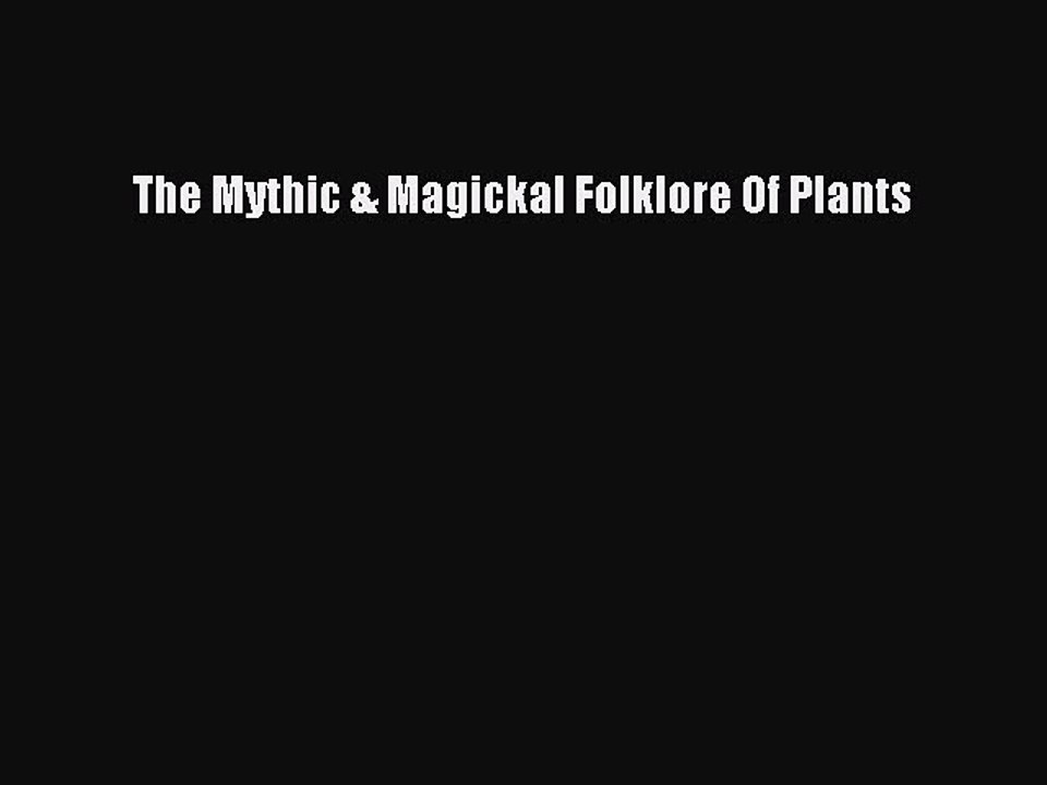 Read The Mythic & Magickal Folklore Of Plants Ebook Free