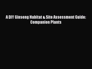 Read A DIY Ginseng Habitat & Site Assessment Guide: Companion Plants Ebook Free