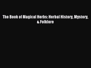 Read The Book of Magical Herbs: Herbal History Mystery & Folklore Ebook Free