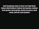 Read Herb Gardening: How To Grow Your Own Herbs Indoors And Outdoors (Indoor herb garden outdoor