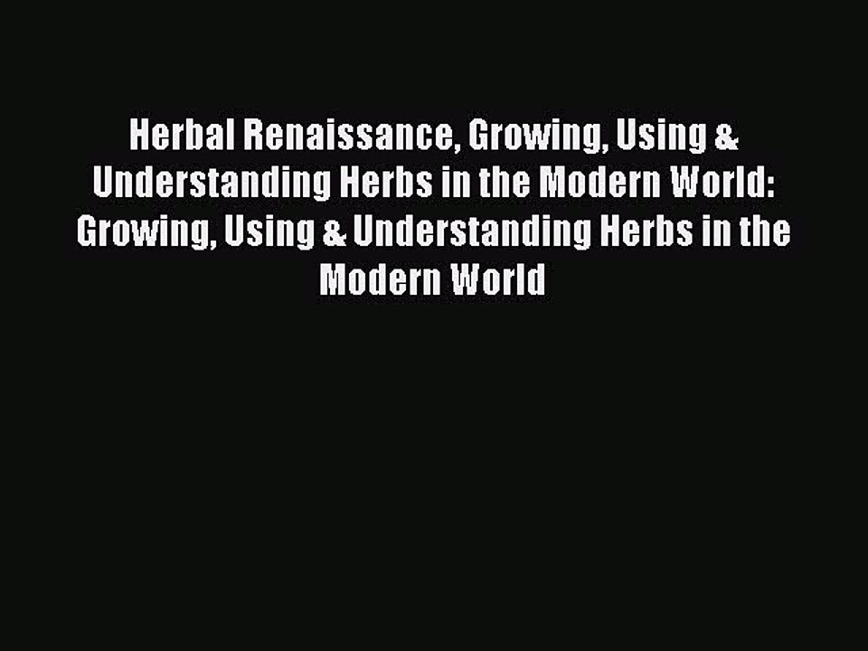 Read Herbal Renaissance Growing Using & Understanding Herbs in the Modern World: Growing Using