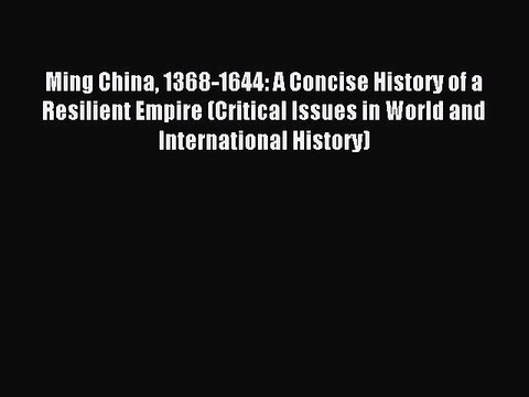 Read Ming China 1368-1644: A Concise History of a Resilient Empire (Critical Issues in World