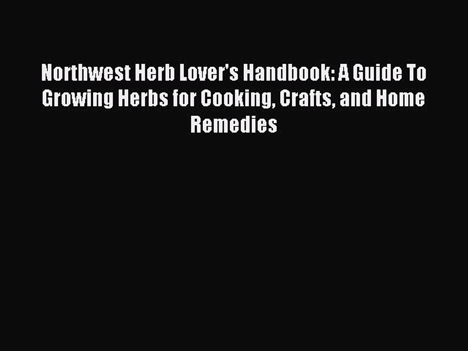 Download Northwest Herb Lover's Handbook: A Guide To Growing Herbs for Cooking Crafts and Home