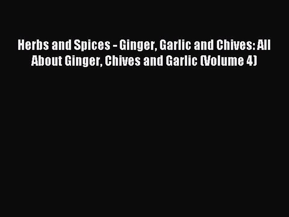 Read Herbs and Spices - Ginger Garlic and Chives: All About Ginger Chives and Garlic (Volume