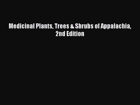 Read Medicinal Plants Trees & Shrubs of Appalachia 2nd Edition Ebook Free