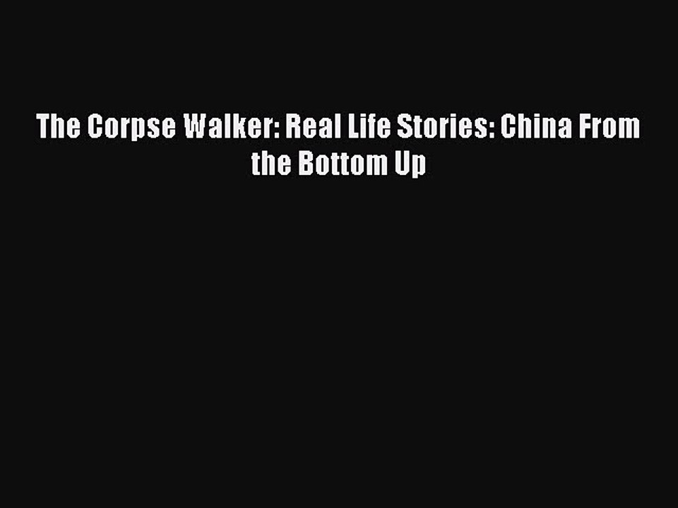 Read The Corpse Walker: Real Life Stories: China From the Bottom Up Ebook Free