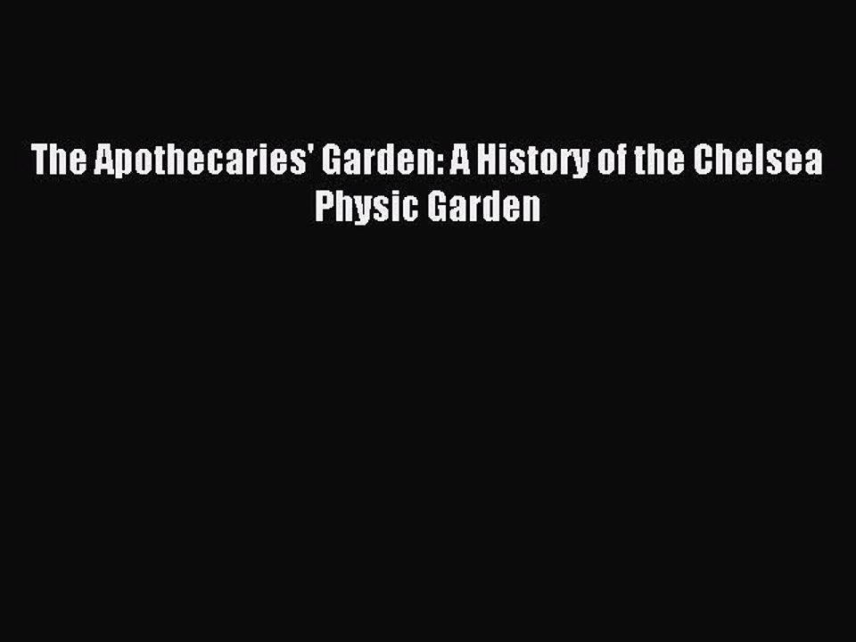 Read The Apothecaries' Garden: A History of the Chelsea Physic Garden Ebook Free