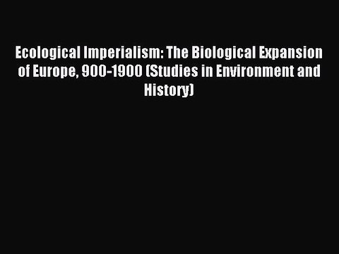Read Ecological Imperialism: The Biological Expansion of Europe 900-1900 (Studies in Environment