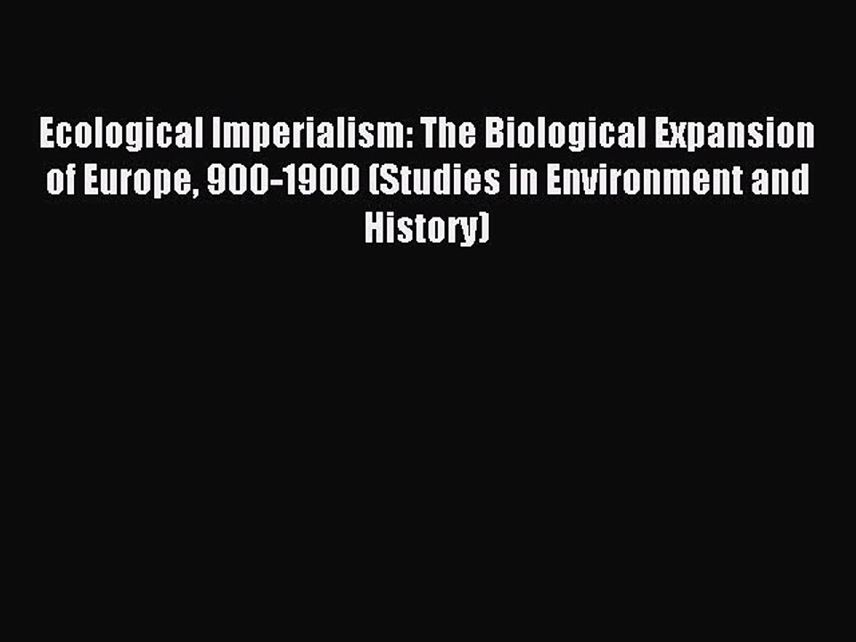 Read Ecological Imperialism: The Biological Expansion of Europe 900-1900 (Studies in Environment