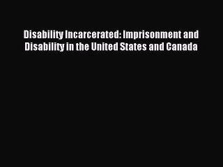 Read Disability Incarcerated: Imprisonment and Disability in the United States and Canada Ebook
