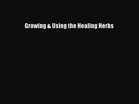 Read Growing & Using the Healing Herbs Ebook Free