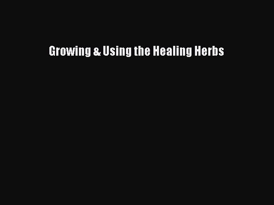 Read Growing & Using the Healing Herbs Ebook Free