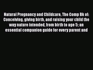 [PDF] Natural Pregnancy and Childcare The Comp Bk of: Conceiving giving birth and raising your