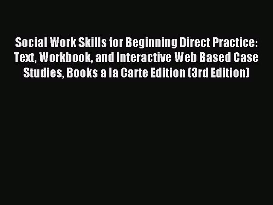 Read Social Work Skills for Beginning Direct Practice: Text Workbook and Interactive Web Based