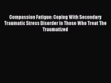 Read Compassion Fatigue: Coping With Secondary Traumatic Stress Disorder In Those Who Treat