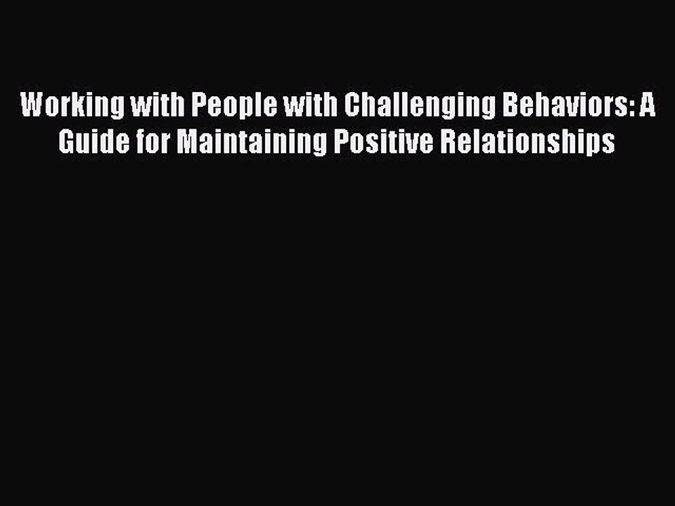 Read Working with People with Challenging Behaviors: A Guide for Maintaining Positive Relationships