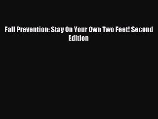 Read Fall Prevention: Stay On Your Own Two Feet! Second Edition Ebook Free