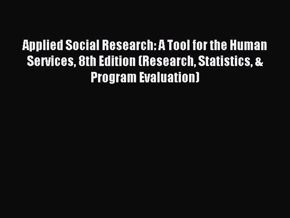 Read Applied Social Research: A Tool for the Human Services 8th Edition (Research Statistics