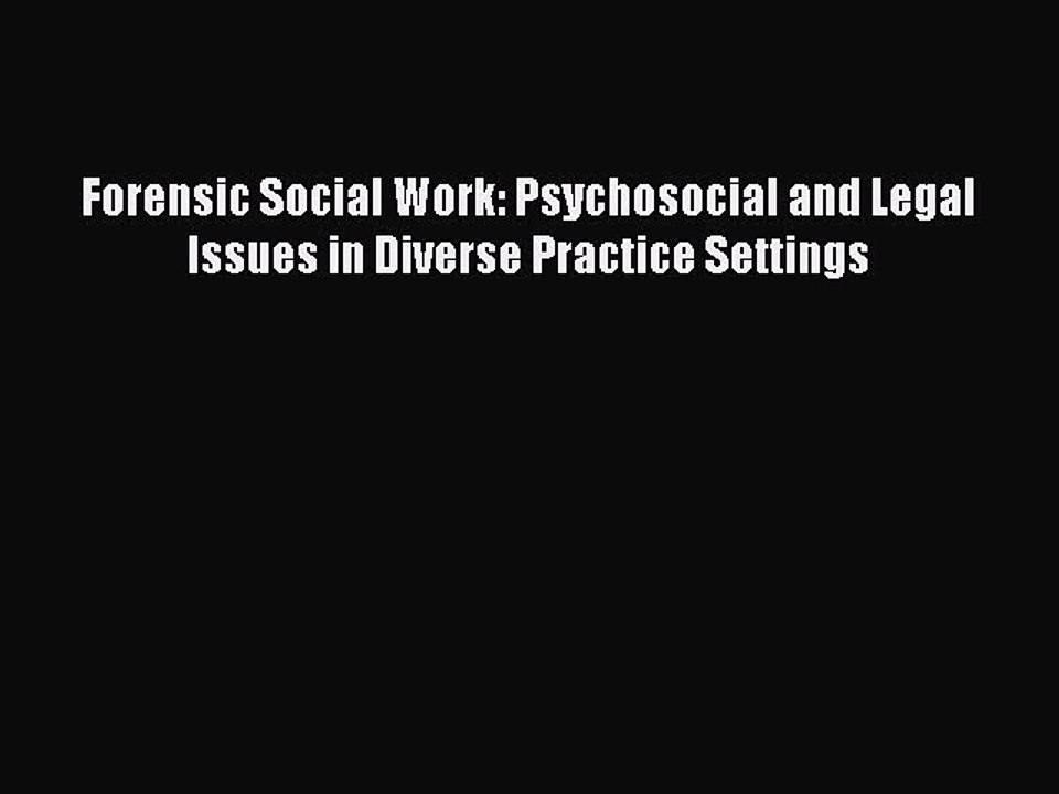 Read Forensic Social Work: Psychosocial and Legal Issues in Diverse Practice Settings PDF Online