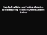 Read Step-By-Step Watercolor Painting: A Complete Guide to Mastering Techniques with the Alexander