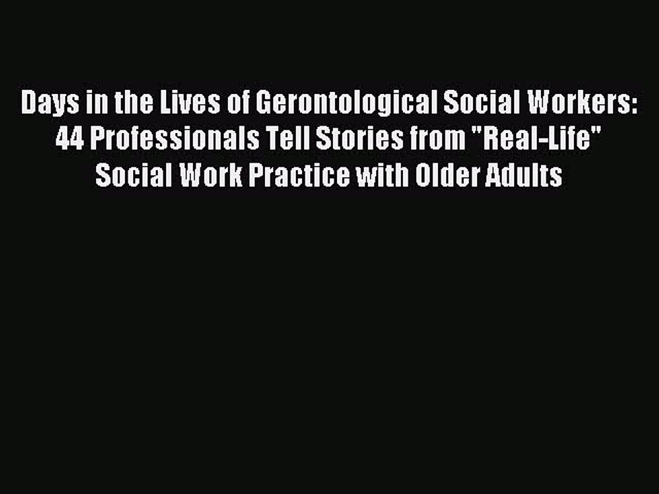 Read Days in the Lives of Gerontological Social Workers: 44 Professionals Tell Stories from