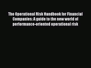 Read The Operational Risk Handbook for Financial Companies: A guide to the new world of performance-oriented