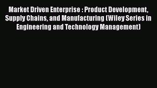 Read Market Driven Enterprise : Product Development Supply Chains and Manufacturing (Wiley