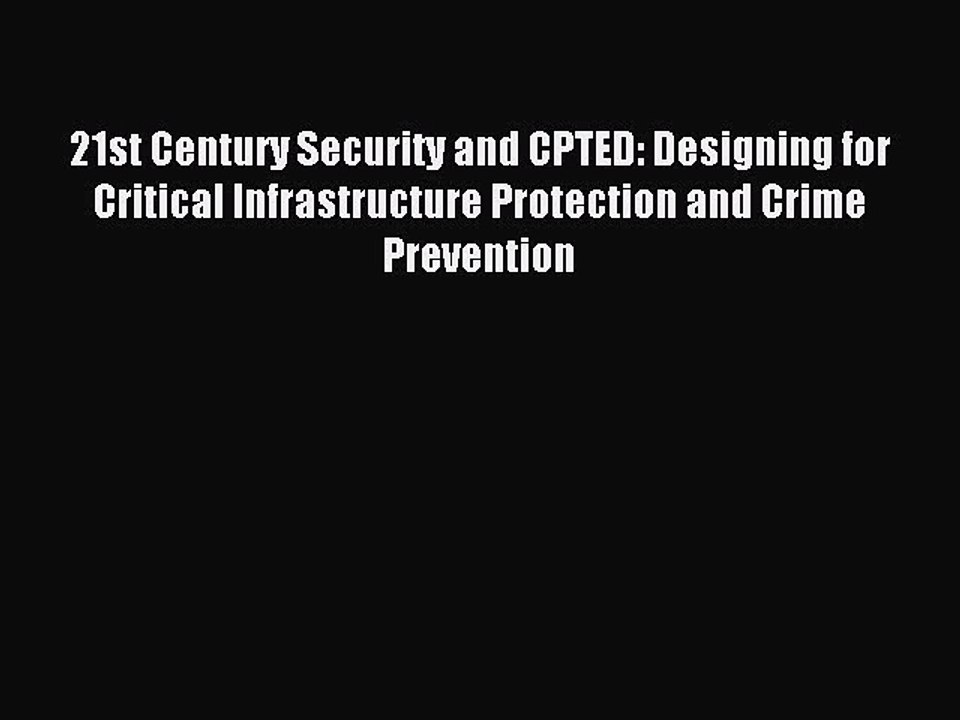 Read 21st Century Security and CPTED: Designing for Critical Infrastructure Protection and