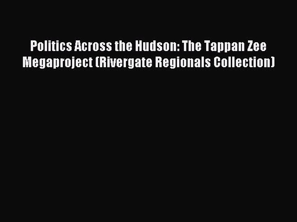 Read Politics Across the Hudson: The Tappan Zee Megaproject (Rivergate Regionals Collection)