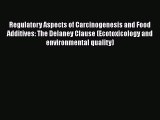 Read Regulatory Aspects of Carcinogenesis and Food Additives: The Delaney Clause (Ecotoxicology