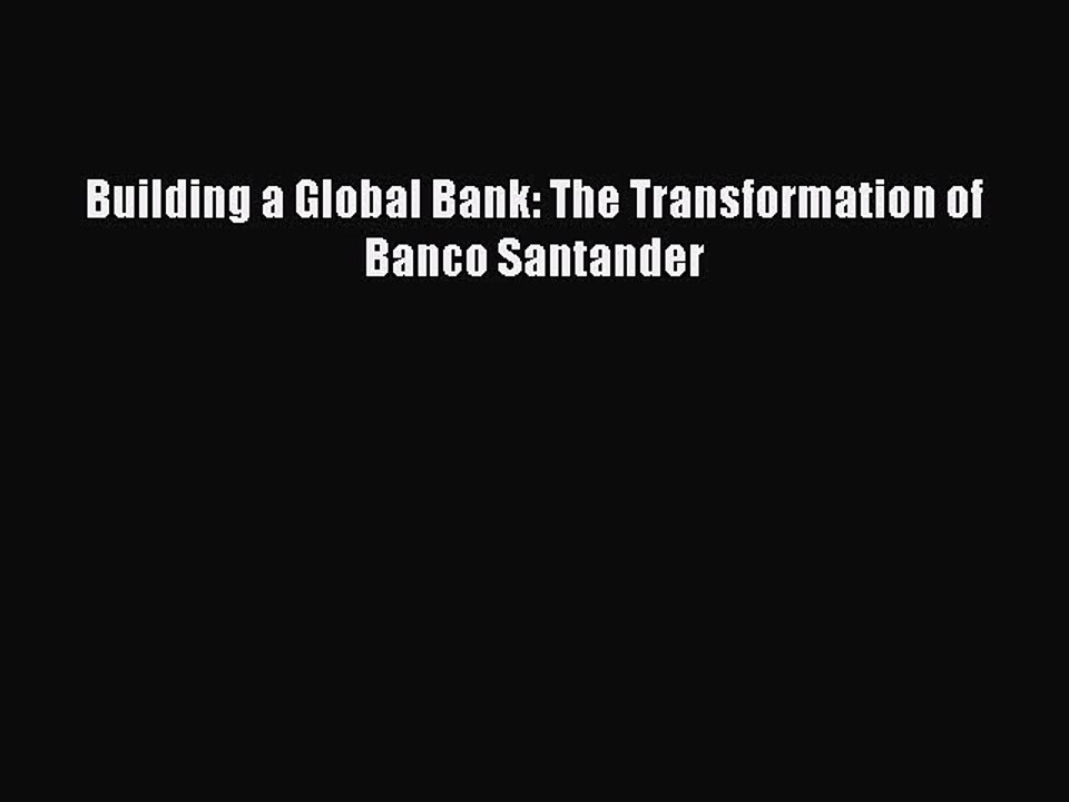 Read Building a Global Bank: The Transformation of Banco Santander Ebook Free