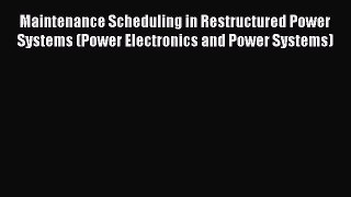 Read Maintenance Scheduling in Restructured Power Systems (Power Electronics and Power Systems)