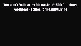 Read You Won't Believe It's Gluten-Free!: 500 Delicious Foolproof Recipes for Healthy Living
