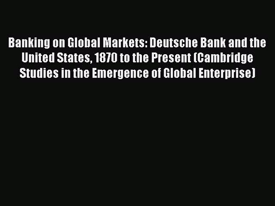 Read Banking on Global Markets: Deutsche Bank and the United States 1870 to the Present (Cambridge