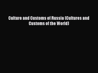 Download Culture and Customs of Russia (Cultures and Customs of the World) PDF Free