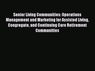 Read Senior Living Communities: Operations Management and Marketing for Assisted Living Congregate