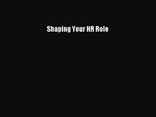 Read Shaping Your HR Role Ebook Free
