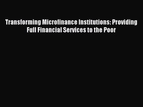 Read Transforming Microfinance Institutions: Providing Full Financial Services to the Poor