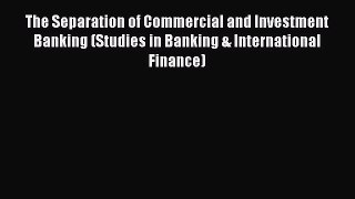 Download The Separation of Commercial and Investment Banking (Studies in Banking & International