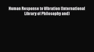 Read Human Response to Vibration (International Library of Philosophy and) Ebook Free
