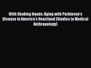 Download With Shaking Hands: Aging with Parkinson's Disease in America's Heartland (Studies