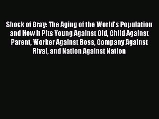 Read Shock of Gray: The Aging of the World's Population and How it Pits Young Against Old Child