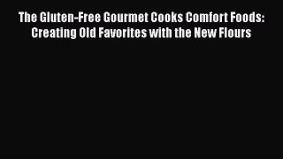 Read The Gluten-Free Gourmet Cooks Comfort Foods: Creating Old Favorites with the New Flours
