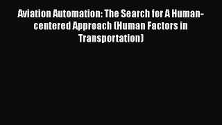 Read Aviation Automation: The Search for A Human-centered Approach (Human Factors in Transportation)