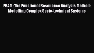 Read FRAM: The Functional Resonance Analysis Method: Modelling Complex Socio-technical Systems